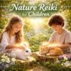 Natur Reiki für Kinder Reiki Energiesystem,Reiki Herzenskraft,Reiki Kurse, Ferneinweihung